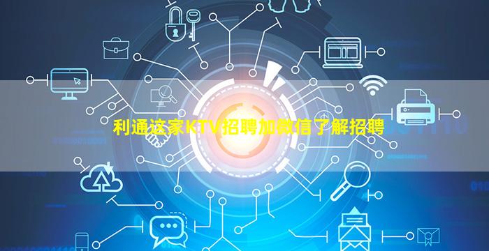 利通这家KTV招聘加微信了解招聘
